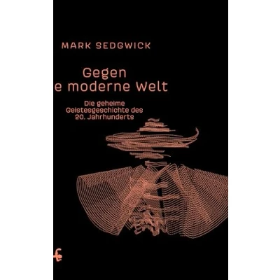Abbildung von Gegen Die moderne Welt: geheime Geistesgeschichte des 20. Jahrhunderts