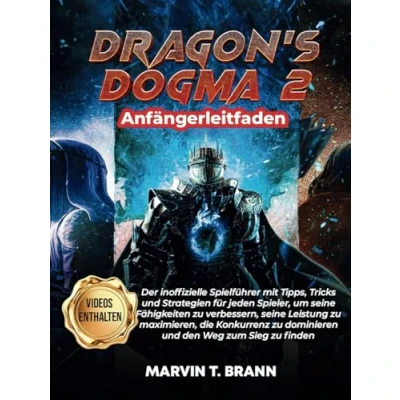 Abbildung von Dragon&#039;s Dogma 2 Anfängerleitfaden: Der inoffizielle Spielführer mit Tipps, Tricks und Strategien für jeden Spieler, um seine Fähigkeiten zu verbessern, Leistung maximieren,