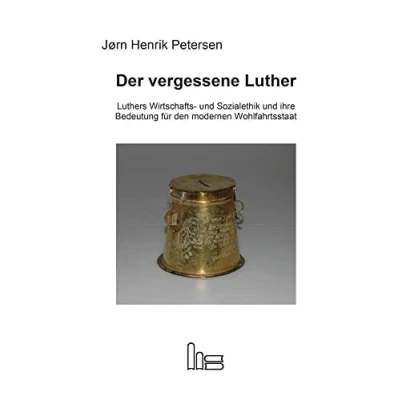 Abbildung von Der vergessene Luther: Luthers Wirtschafts und Sozialethik ihre Bedeutung für den modernen Wohlfahrtsstaat