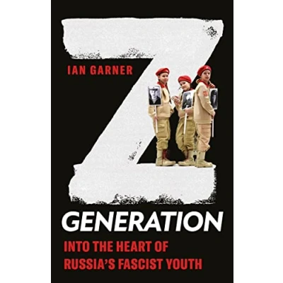 Abbildung von Z Generation: Into the Heart of Russia&#039;s Fascist Youth (New Perspectives on Eastern Europe &amp; Eurasia)