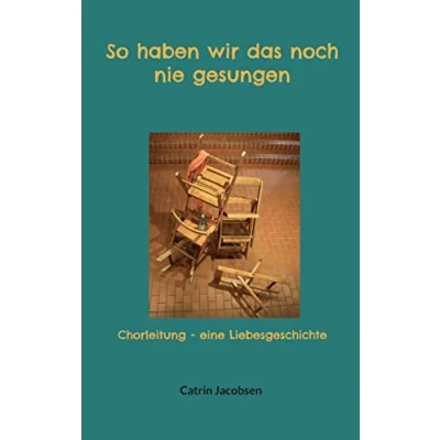 Abbildung von So haben wir das noch nie gesungen: Chorleitung eine Liebesgeschichte