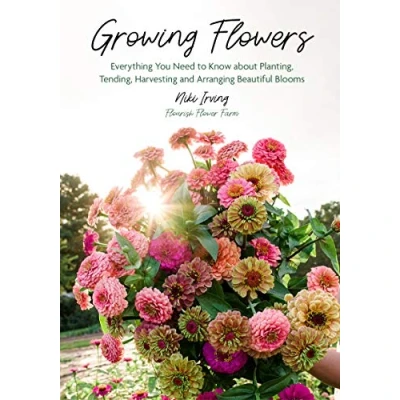 Abbildung von Growing Flowers: Everything You Need to Know About Planting, Tending, Harvesting and Arranging Beautiful Blooms (Flower Gardening for Beginners)