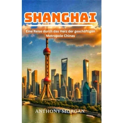 Abbildung von Shanghai Reiseführer 2025: Eine Reise durch das Herz der geschäftigen Metropole Chinas (Eine Welt)