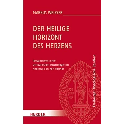 Abbildung von Der Heilige Horizont des Herzens: Perspektiven einer trinitarischen Soteriologie im Anschluss an Karl Rahner (Freiburger theologische Studien, Band 186)