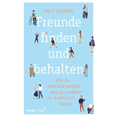 Abbildung von Freunde finden und behalten: Wie du Kontakte knüpfst anderen im Gedächtnis bleibst. Konkrete Tipps, um Freundschaften zu schließen, Beziehungen pflegen, Einsamkeit überwinden