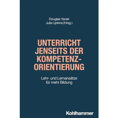 Abbildung von Unterricht jenseits der Kompetenzorientierung: Lehr und Lernansätze für mehr Bildung