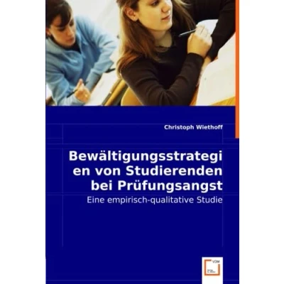 Abbildung von Bewältigungsstrategien von Studierenden bei Prüfungsangst: Eine empirisch qualitative Studie