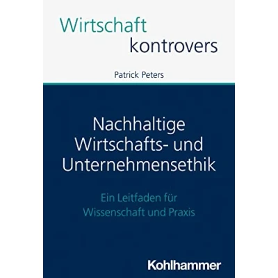 Abbildung von Nachhaltige Wirtschafts und Unternehmensethik: Ein Leitfaden für Wissenschaft Praxis (Wirtschaft kontrovers)