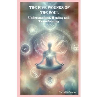Abbildung von the Five Wounds of Soul: Understanding, Healing and Transforming