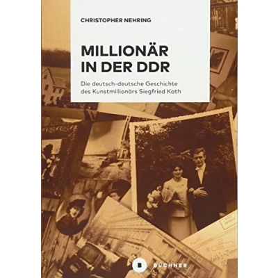 Abbildung von Millionär in der DDR: Die deutsch deutsche Geschichte des Kunstmillionärs Siegfried Kath