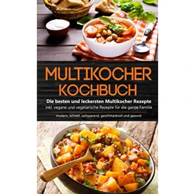 Abbildung von Multikocher Kochbuch: die besten und leckersten Rezepte inkl. vegane vegetarische für ganze Familie modern, schnell, zeitsparend, geschmackvoll gesund