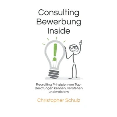Abbildung von Consulting Bewerbung Inside: Recruiting Prinzipien von Top Beratungen kennen, verstehen und meistern