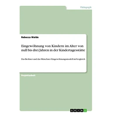 Abbildung von Eingewöhnung von Kindern im Alter null bis drei Jahren in der Kindertagesstätte: das Berliner und Münchner Eingewöhnungsmodell Vergleich