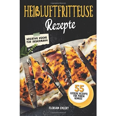 Abbildung von Heissluftfritteuse Rezepte: Das Gourmet Heißluftfritteuse Kochbuch mit über 55 schnellen Rezepten für puren Genuss (Einfaches Kochbuch, Airfryer )
