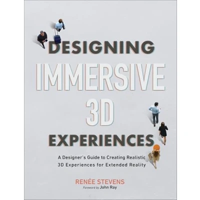 Abbildung von Designing Immersive 3D Experiences: A Designer&#039;s Guide to Creating Realistic Experiences for Extended Reality (Voices That Matter)