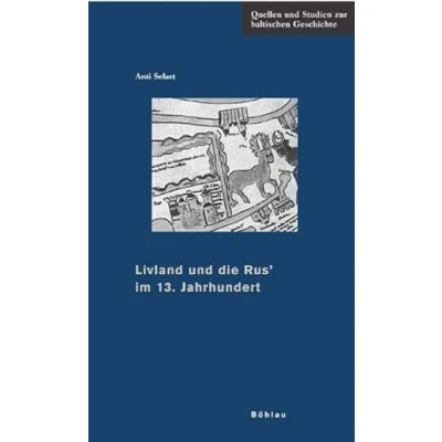 Abbildung von Livland und die Rus&#039; im 13. Jahrhundert: Diss. (Quellen Studien zur baltischen Geschichte, Band 21)