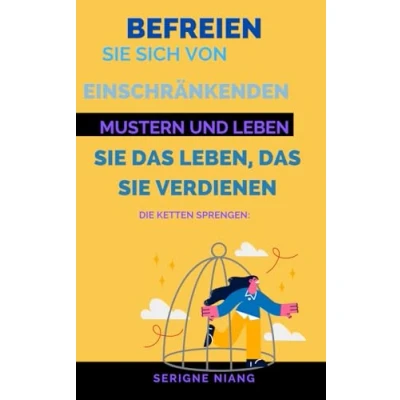 Abbildung von Die Ketten sprengen: Befreien Sie sich von einschränkenden Mustern und leben das Leben, verdienen (Zum Gipfel: Kunst, Misserfolg In Erfolg Zu Verwandeln, Band 4)