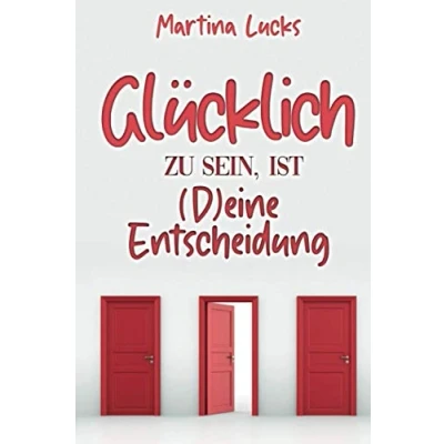 Abbildung von Glücklich zu sein ist (D)eine Entscheidung: Die ultimative Anleitung, wie du mit Selbstliebe und Dankbarkeit dein wahres Glück findest