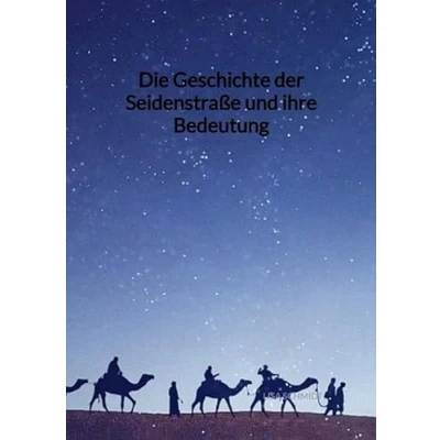 Abbildung von Die Geschichte der Seidenstraße und ihre Bedeutung