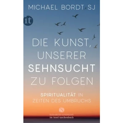 Abbildung von Die Kunst, unserer Sehnsucht zu folgen: Spiritualität in Zeiten des Umbruchs (Elisabeth Sandmann im insel taschenbuch)