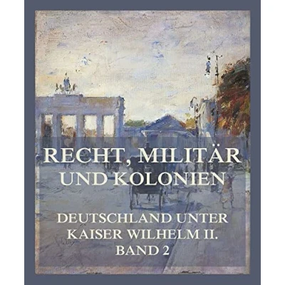 Abbildung von Recht, Militär und Kolonien (Deutschland unter Kaiser Wilhelm II., Band 2)