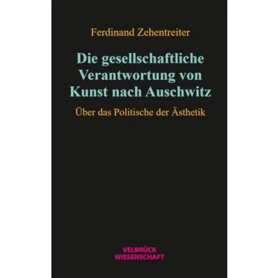 Abbildung von Die gesellschaftliche Verantwortung von Kunst nach Auschwitz: Über das Politische der Ästhetik