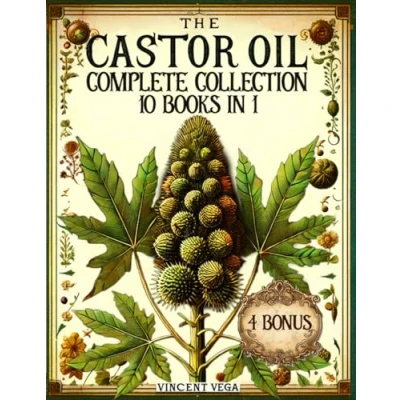 Abbildung von The Castor Oil Complete Collection: Over 500 Pages of Based Solutions for Body, Health, and Beauty Your Natural Elixir to Lasting Holistic Wellness