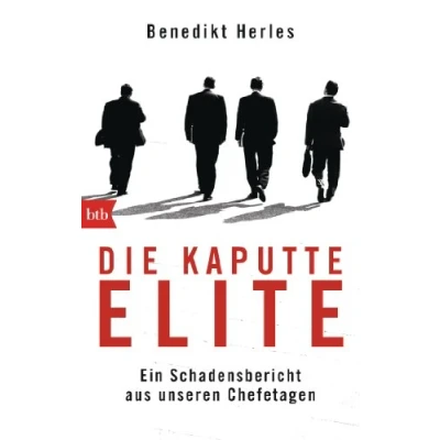 Abbildung von Die kaputte Elite: Ein Schadensbericht aus unseren Chefetagen