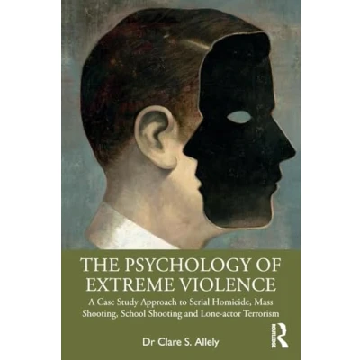 Abbildung von The Psychology of Extreme Violence: A Case Study Approach to Serial Homicide, Mass Shooting, School Shooting and Lone actor Terrorism