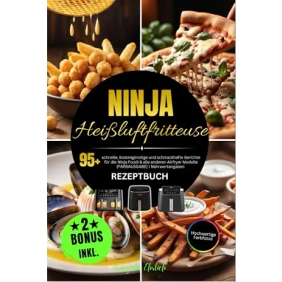 Abbildung von Ninja Heißluftfritteuse Rezeptbuch: 95+ schnelle, kostengünstige und schmackhafte Gerichte für die Foodi &amp; alle anderen Airfryer Modelle [FARBAUSGABE] I Nährwertangaben