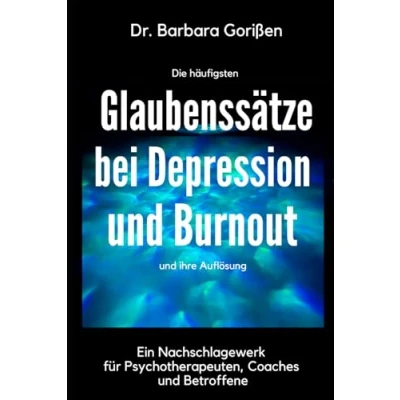 Abbildung von Die häufigsten Glaubenssätze bei Depression und Burnout ihre Auflösung: Ein Nachschlagewerk für Therapeuten, Coaches Betroffene