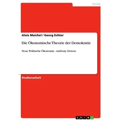 Abbildung von Die Ökonomische Theorie der Demokratie: Neue Politische Ökonomie Anthony Downs