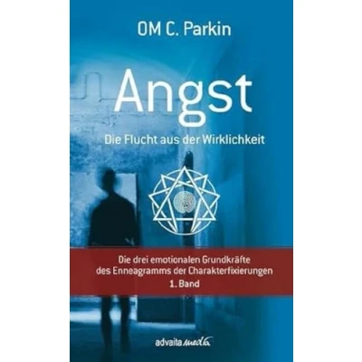 Abbildung von ANGST Die Flucht aus der Wirklichkeit: drei emotionalen Grundkräfte des Enneagramms Charakterfixierungen 1. Band