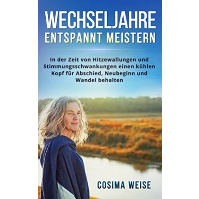 Abbildung von WECHSELJAHRE entspannt meistern: In der Zeit von Hitzewallungen und Stimmungsschwankungen einen kühlen Kopf für Abschied, Neubeginn Wandel behalten