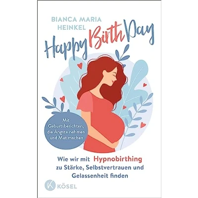 Abbildung von Happy Birth Day: Wie wir Mit Hypnobirthing zu Stärke, Selbstvertrauen und Gelassenheit finden Geburtsberichten, die Ängste nehmen Mut machen