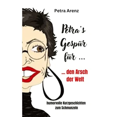 Abbildung von Petra&#039;s Gespür ... für den Arsch der Welt: humorvolle Kurzgeschichten zum Schmunzeln