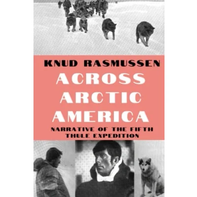 Abbildung von Across Arctic America: Narrative of the Fifth Thule Expedition (Classic Reprint Series)