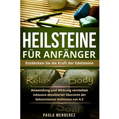 Abbildung von Heilsteine für Anfänger: Entdecken Sie die Kraft der Edelsteine. Anwendung und Wirkung verstehen. Inklusive detaillierter Übersicht bekanntesten von A Z.