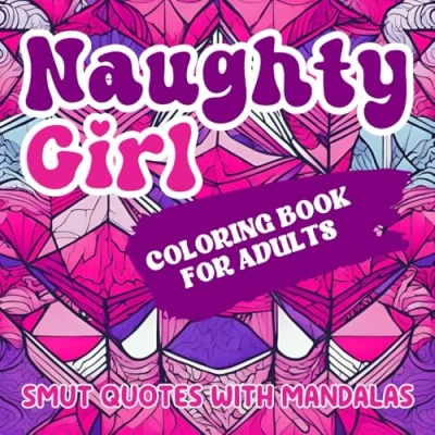 Abbildung von Naughty Girl: Coloring Book For Smut Readers: Dark Romance Dirty Talk, Thoughts Her, Curse Word Adults, Swear Words Filled With Funny Quotes