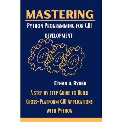Abbildung von Mastering Python Programming For GUI Development: A Step By Guide to Build Cross Platform Applications With (The Essential workbooks, Band 2)