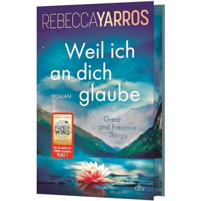 Abbildung von Weil ich an dich glaube Great and Precious Things: Roman Gefühlvolle Second Chance Romance der Bestsellerautorin von »Fourth Wing« mit exklusivem Farbschnitt in limitierter Auflage