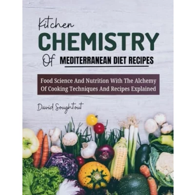 Abbildung von Kitchen Chemistry Of Mediterranean Diet Recipes: Food Science And Nutrition With The Alchemy Cooking Techniques Recipes Explained (Kitchen Recipes, Band 1)