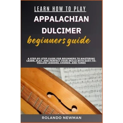 Abbildung von LEARN HOW To PLAY APPALACHIAN DULCIMER Beginners GUIDE: A Step By Guide For Mastering Learn, Play, And Perfect Your Skills With Easy Follow Lessons, Chords, Tunes