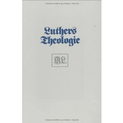 Abbildung von Luthers Theologie in ihrer historischen Entwicklung Und ihrem systematischem Zusammenhang: ... Systematischen Okumenischen Theologie)