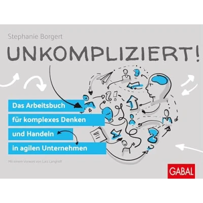 Abbildung von Unkompliziert!: Das Arbeitsbuch für komplexes Denken und Handeln in agilen Unternehmen (Dein Business)