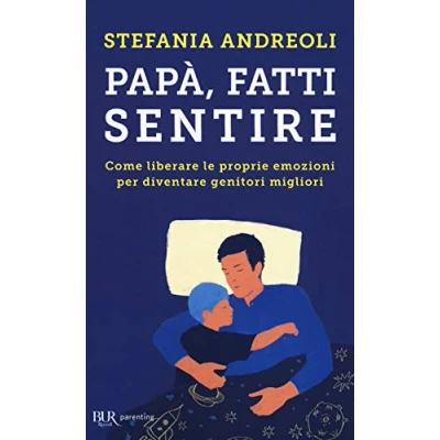 Abbildung von Papà, fatti sentire. Come liberare le proprie emozioni per diventare genitori migliori (BUR Parenting)