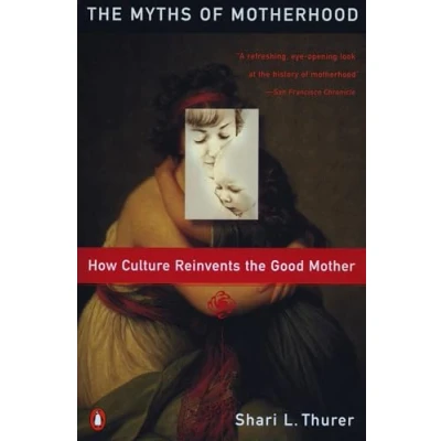 Abbildung von Myths of Motherhood: How Culture Reinvents the Good Mother