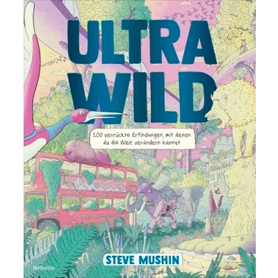 Abbildung von Ultrawild 100 verrückte Erfindungen, mit denen du die Welt verändern kannst: Kreatives Sachbuch vielen Ideen, Anleitungen und Kinderfragen (ab 9 Jahren)