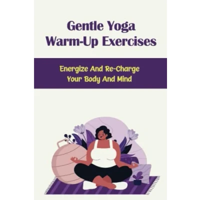 Abbildung von Gentle Yoga Warm Up Exercises: Energize And Re Charge Your Body Mind