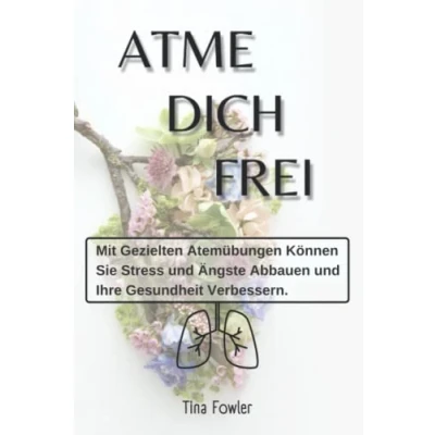 Abbildung von Atme Dich Frei: Mit gezielten Atemübungen können Sie Stress und Ängste abbauen Ihre Gesundheit verbessern.